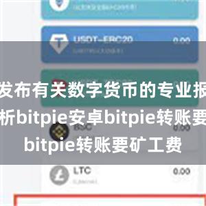 发布有关数字货币的专业报告和分析bitpie安卓bitpie转账要矿工费